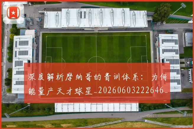 深度解析摩纳哥的青训体系:为何能量产天才球星_20260603222646_20260707154536