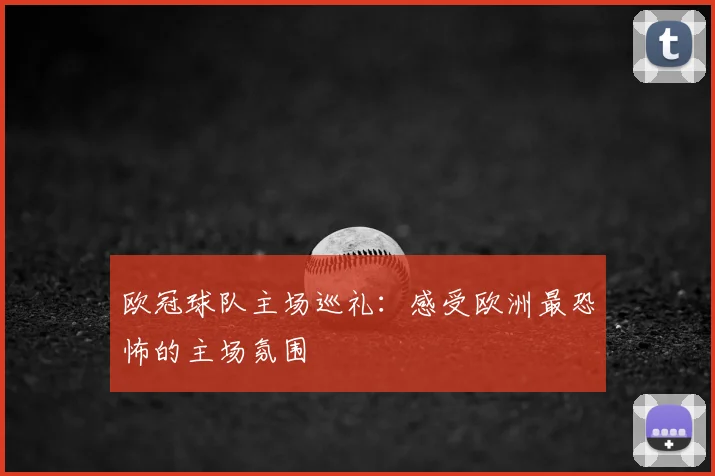 欧冠球队主场巡礼:感受欧洲最恐怖的主场氛围