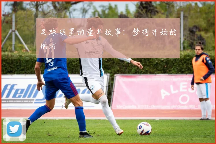 足球明星的童年故事:梦想开始的地方