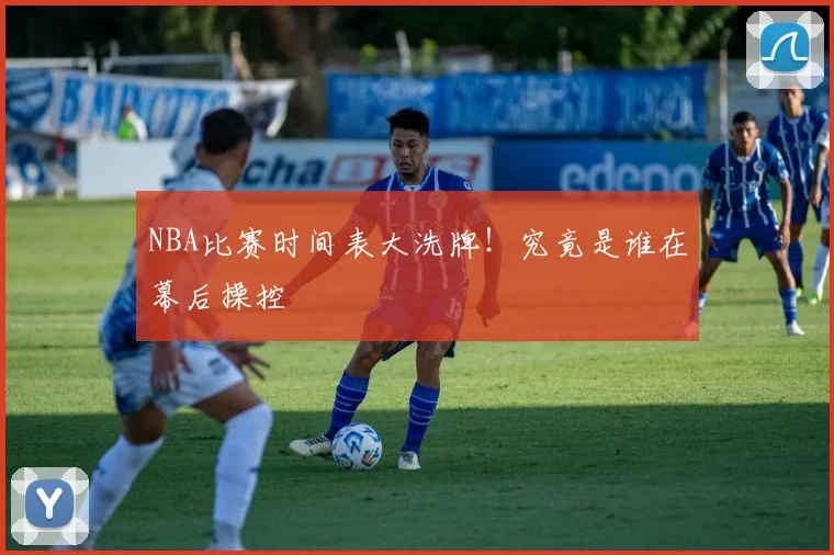 NBA比赛时间表大洗牌!究竟是谁在幕后操控